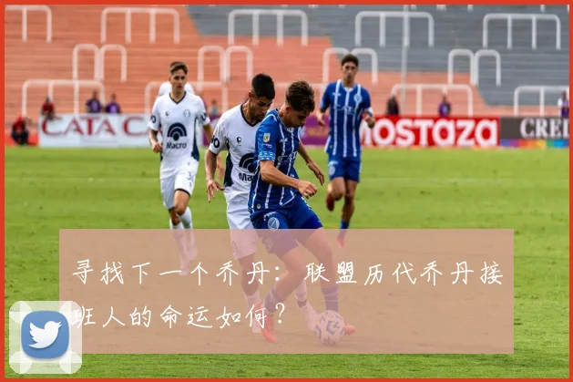 寻找下一个乔丹:联盟历代乔丹接班人的命运如何?