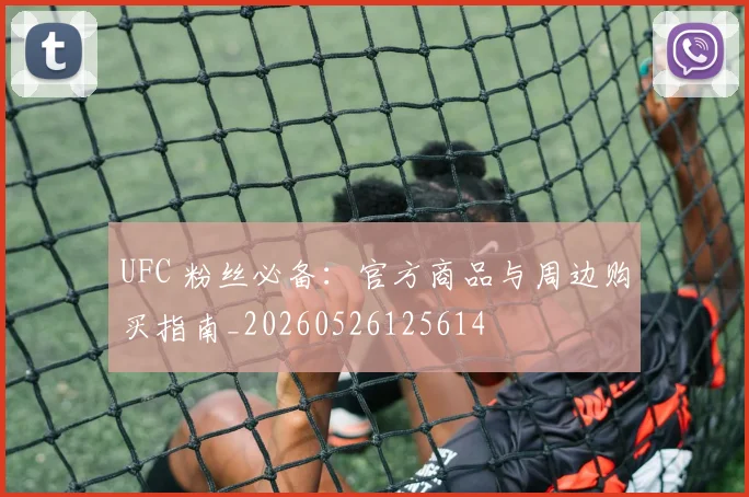 UFC 粉丝必备:官方商品与周边购买指南_20260526125614