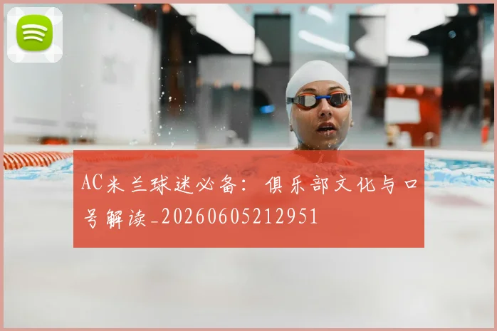 AC米兰球迷必备:俱乐部文化与口号解读_20260605212951